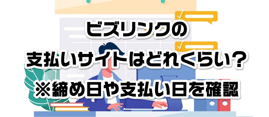 ビズリンクの支払いサイトはどれくらい?※締め日や支払い日を確認